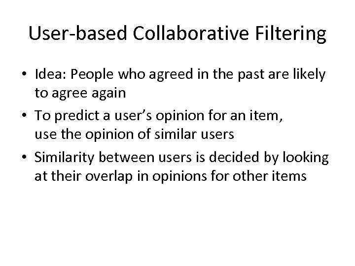 User-based Collaborative Filtering • Idea: People who agreed in the past are likely to
