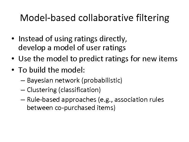 Model-based collaborative filtering • Instead of using ratings directly, develop a model of user