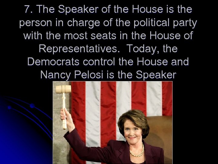 7. The Speaker of the House is the person in charge of the political