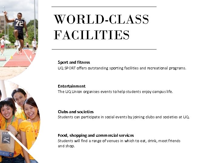 WORLD-CLASS FACILITIES Sport and fitness UQ SPORT offers outstanding sporting facilities and recreational programs.