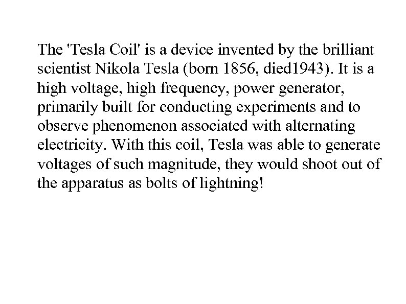 The 'Tesla Coil' is a device invented by the brilliant scientist Nikola Tesla (born