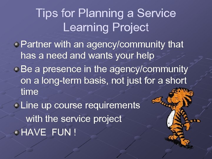 Tips for Planning a Service Learning Project Partner with an agency/community that has a