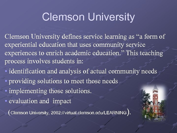Clemson University defines service learning as “a form of experiential education that uses community