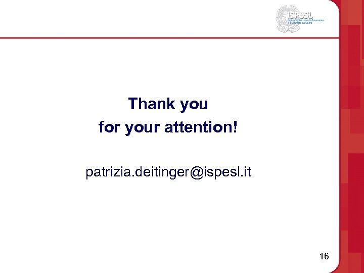 Thank you for your attention! patrizia. deitinger@ispesl. it 16 