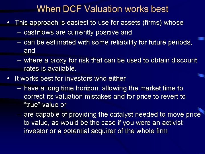 When DCF Valuation works best • This approach is easiest to use for assets