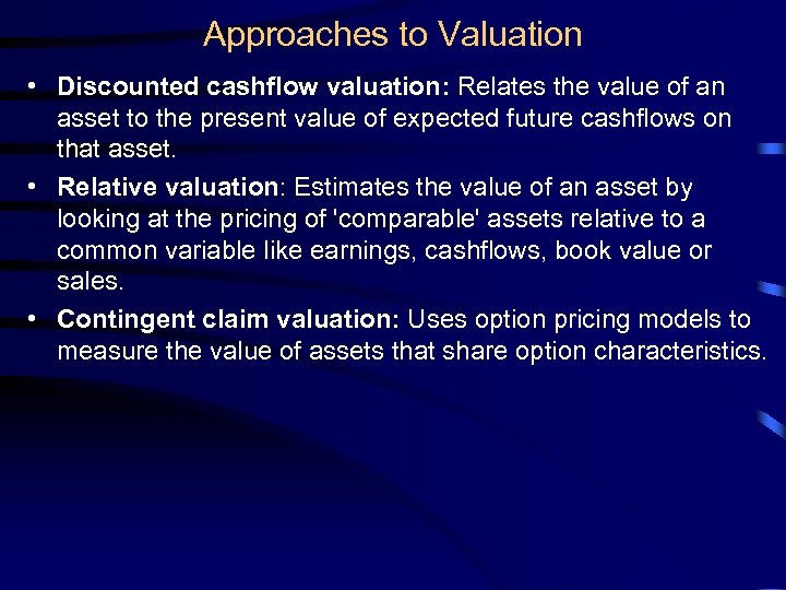 Approaches to Valuation • Discounted cashflow valuation: Relates the value of an asset to