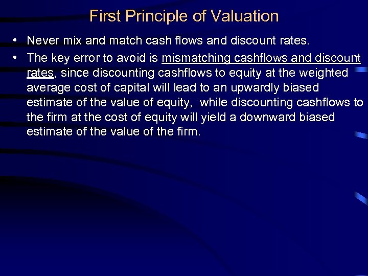First Principle of Valuation • Never mix and match cash flows and discount rates.