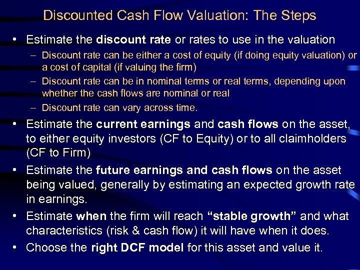 Discounted Cash Flow Valuation: The Steps • Estimate the discount rate or rates to