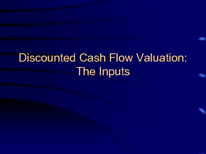 Discounted Cash Flow Valuation: The Inputs 