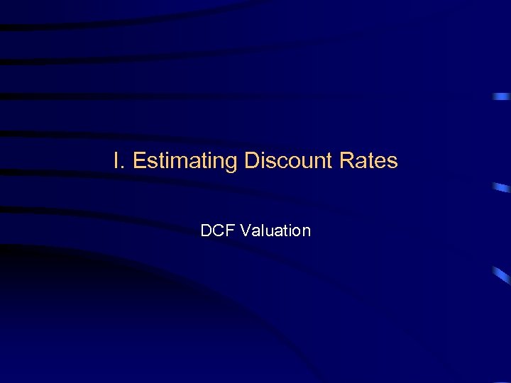 I. Estimating Discount Rates DCF Valuation 