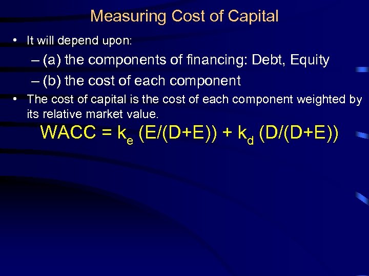 Measuring Cost of Capital • It will depend upon: – (a) the components of
