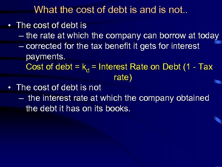 What the cost of debt is and is not. . • The cost of