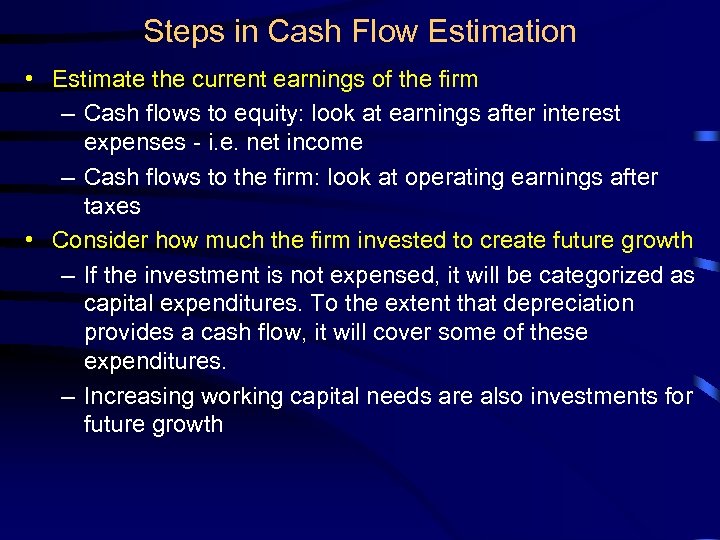 Steps in Cash Flow Estimation • Estimate the current earnings of the firm –