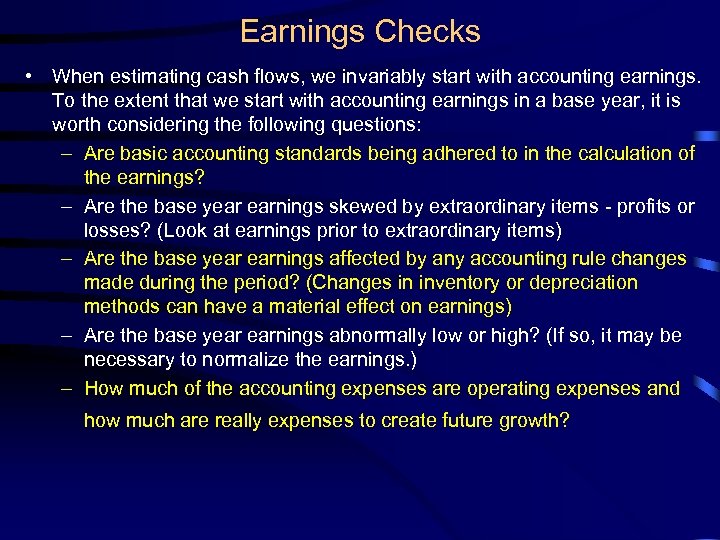 Earnings Checks • When estimating cash flows, we invariably start with accounting earnings. To