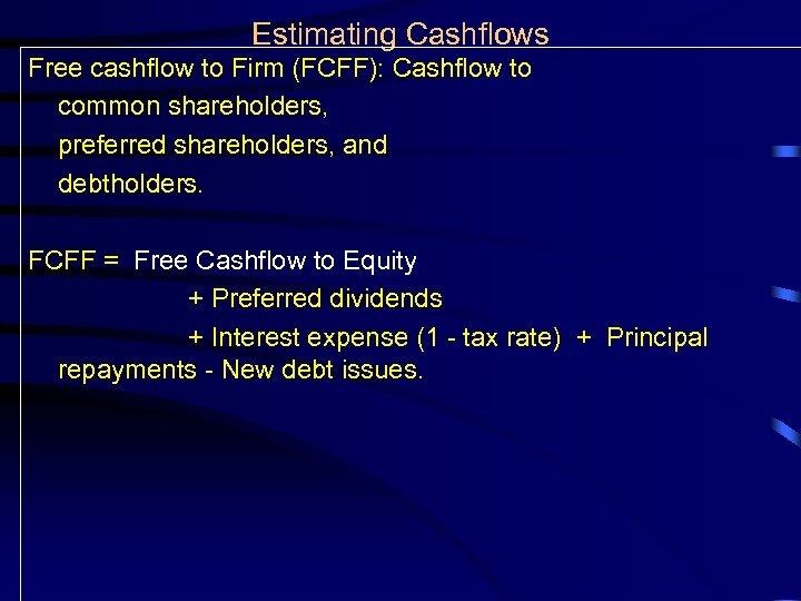 Estimating Cashflows Free cashflow to Firm (FCFF): Cashflow to common shareholders, preferred shareholders, and