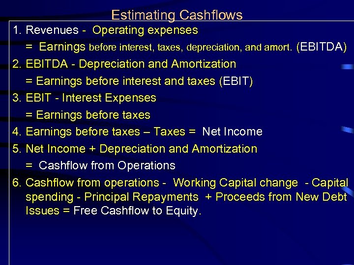 Estimating Cashflows 1. Revenues - Operating expenses = Earnings before interest, taxes, depreciation, and