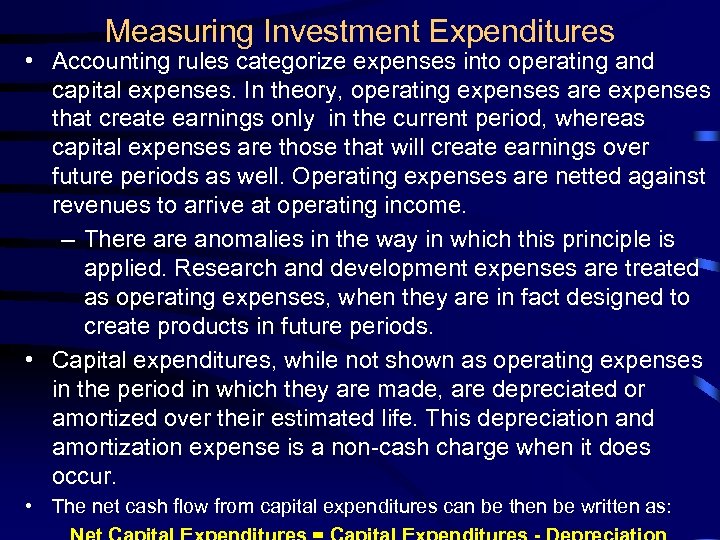 Measuring Investment Expenditures • Accounting rules categorize expenses into operating and capital expenses. In