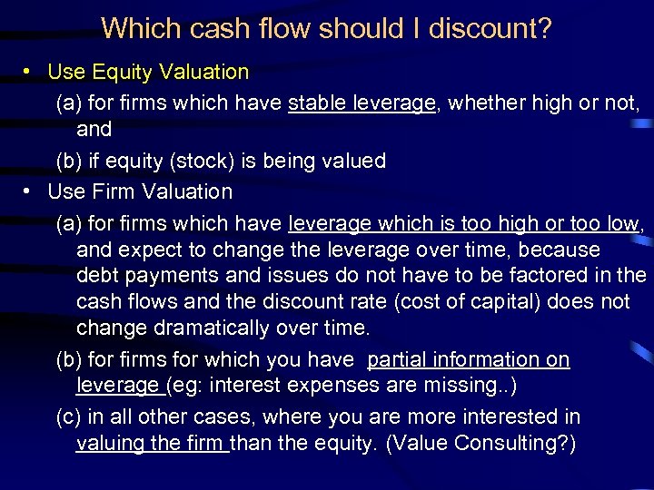 Which cash flow should I discount? • Use Equity Valuation (a) for firms which