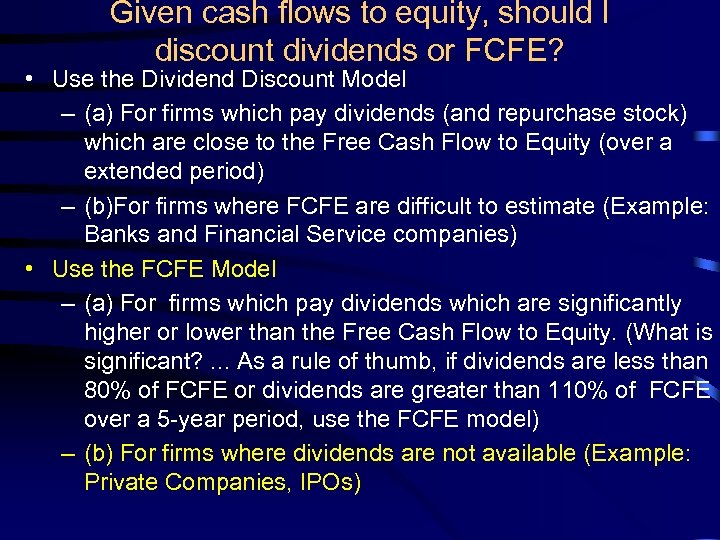 Given cash flows to equity, should I discount dividends or FCFE? • Use the