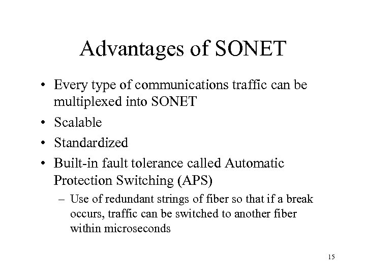 Advantages of SONET • Every type of communications traffic can be multiplexed into SONET