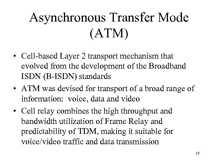 Asynchronous Transfer Mode (ATM) • Cell-based Layer 2 transport mechanism that evolved from the