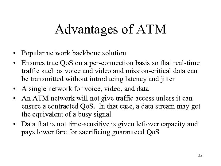 Advantages of ATM • Popular network backbone solution • Ensures true Qo. S on