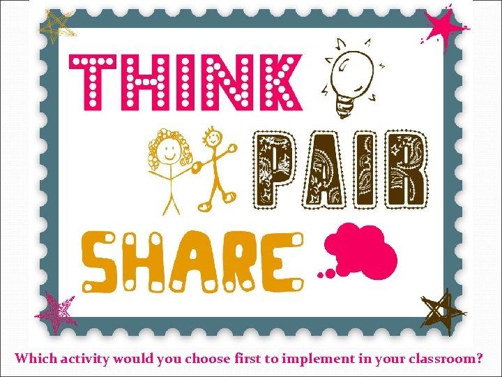 Which activity would you choose first to implement in your classroom? 