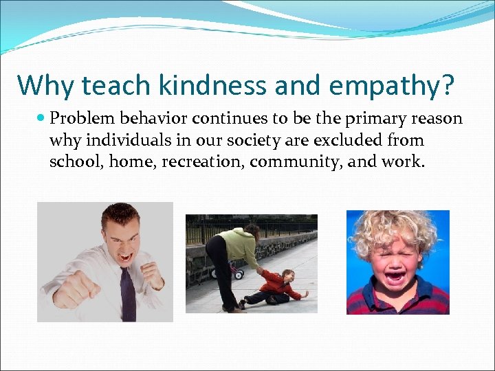 Why teach kindness and empathy? Problem behavior continues to be the primary reason why