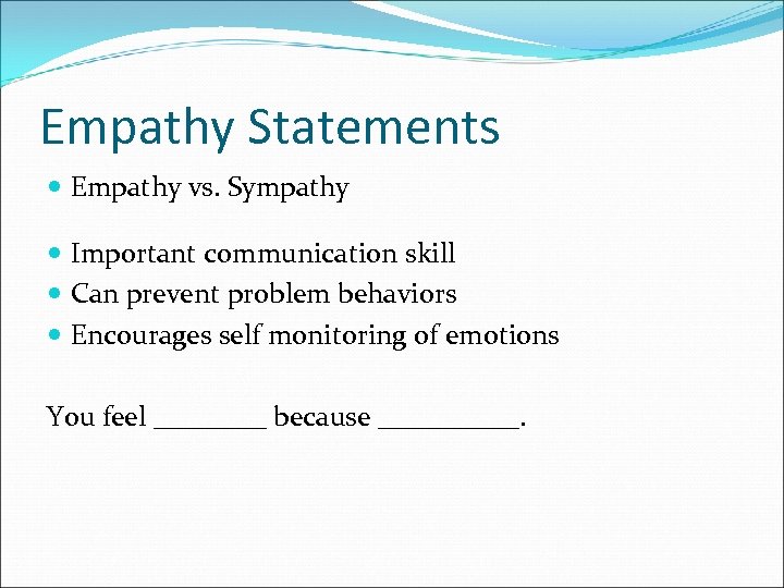 Empathy Statements Empathy vs. Sympathy Important communication skill Can prevent problem behaviors Encourages self