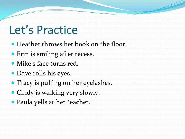 Let’s Practice Heather throws her book on the floor. Erin is smiling after recess.