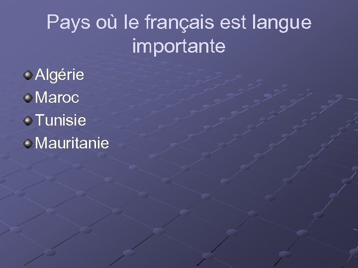 Pays où le français est langue importante Algérie Maroc Tunisie Mauritanie 