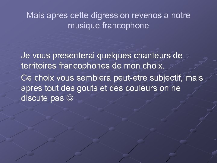 Mais apres cette digression revenos a notre musique francophone Je vous presenterai quelques chanteurs