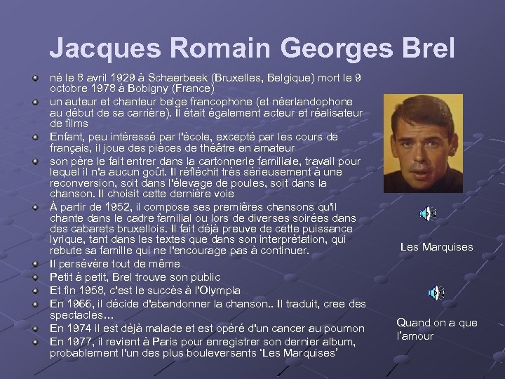 Jacques Romain Georges Brel né le 8 avril 1929 à Schaerbeek (Bruxelles, Belgique) mort