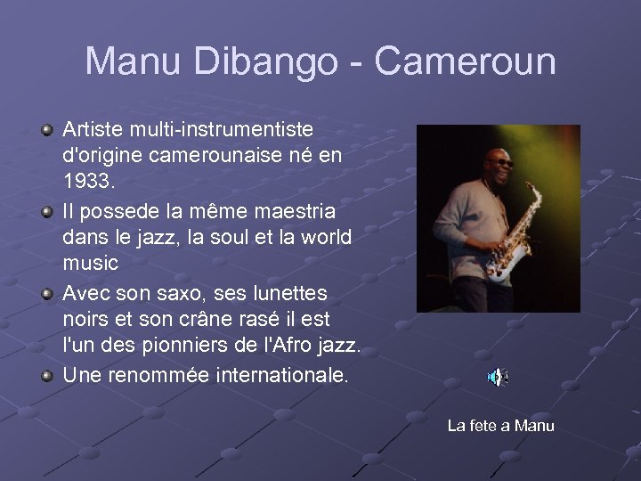 Manu Dibango - Cameroun Artiste multi-instrumentiste d'origine camerounaise né en 1933. Il possede la