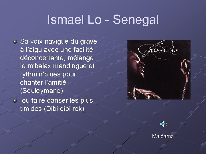 Ismael Lo - Senegal Sa voix navigue du grave à l’aigu avec une facilité