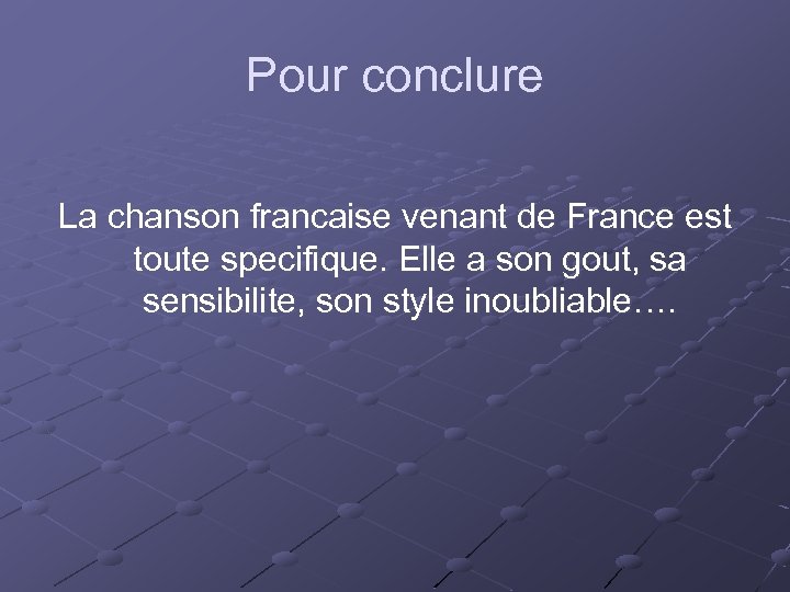 Pour conclure La chanson francaise venant de France est toute specifique. Elle a son