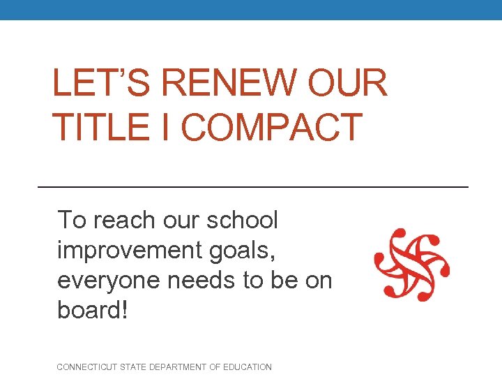 LET’S RENEW OUR TITLE I COMPACT To reach our school improvement goals, everyone needs