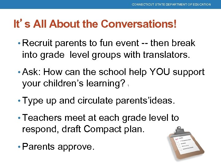 CONNECTICUT STATE DEPARTMENT OF EDUCATION It’s All About the Conversations! • Recruit parents to