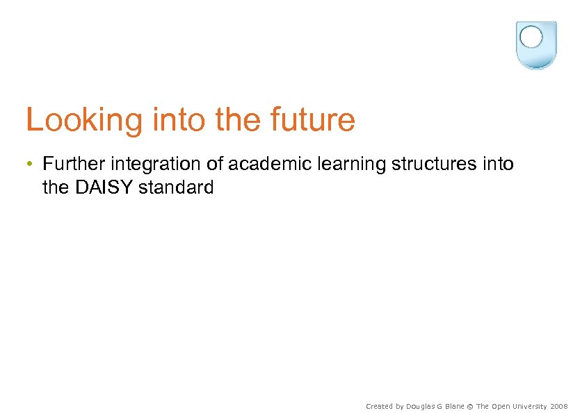 Looking into the future • Further integration of academic learning structures into the DAISY