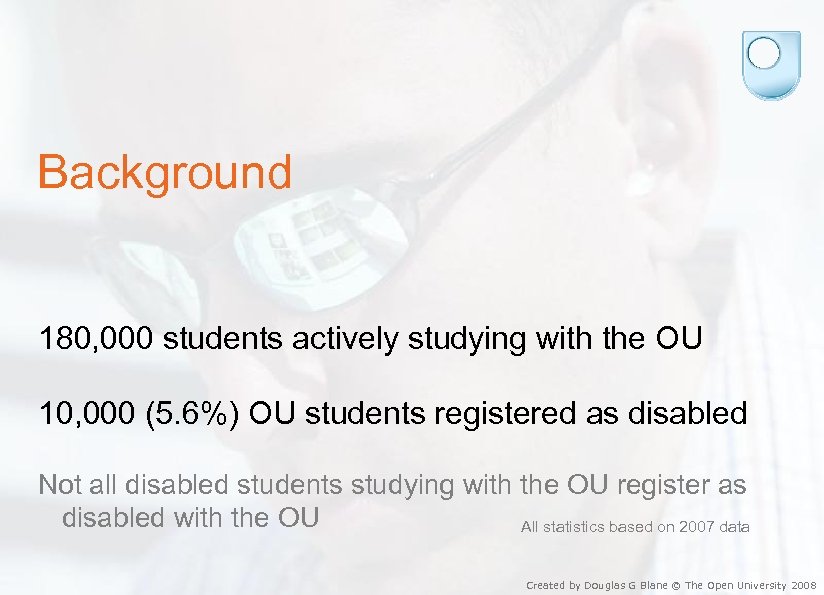 Background 180, 000 students actively studying with the OU 10, 000 (5. 6%) OU