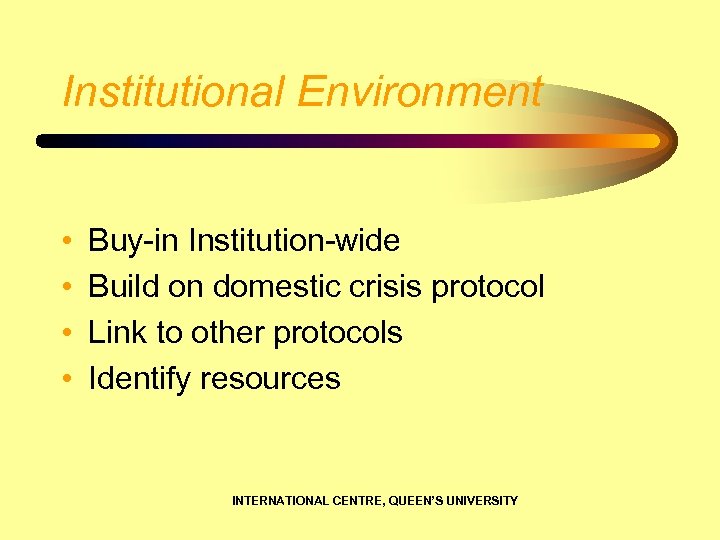 Institutional Environment • • Buy-in Institution-wide Build on domestic crisis protocol Link to other