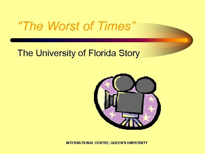 “The Worst of Times” The University of Florida Story INTERNATIONAL CENTRE, QUEEN’S UNIVERSITY 