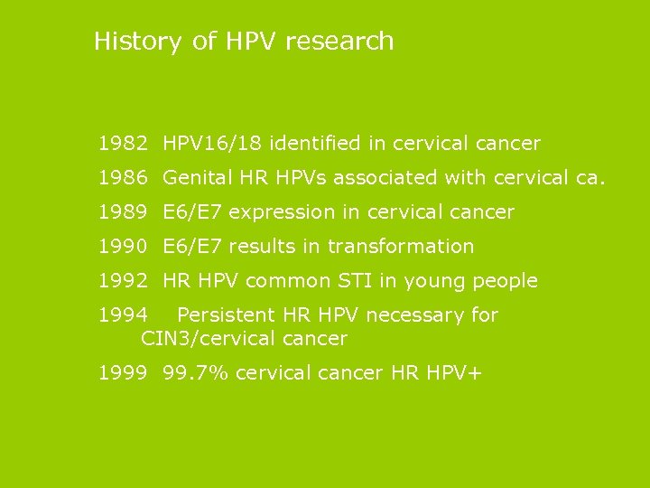 History of HPV research 1982 HPV 16/18 identified in cervical cancer 1986 Genital HR