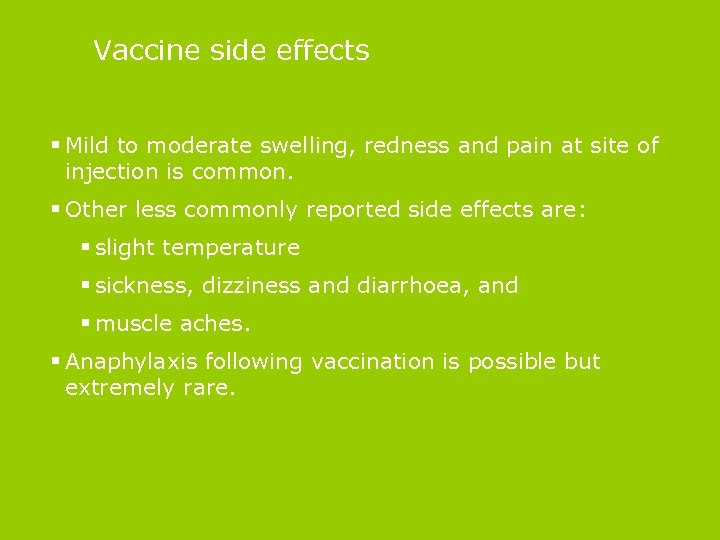 Vaccine side effects § Mild to moderate swelling, redness and pain at site of