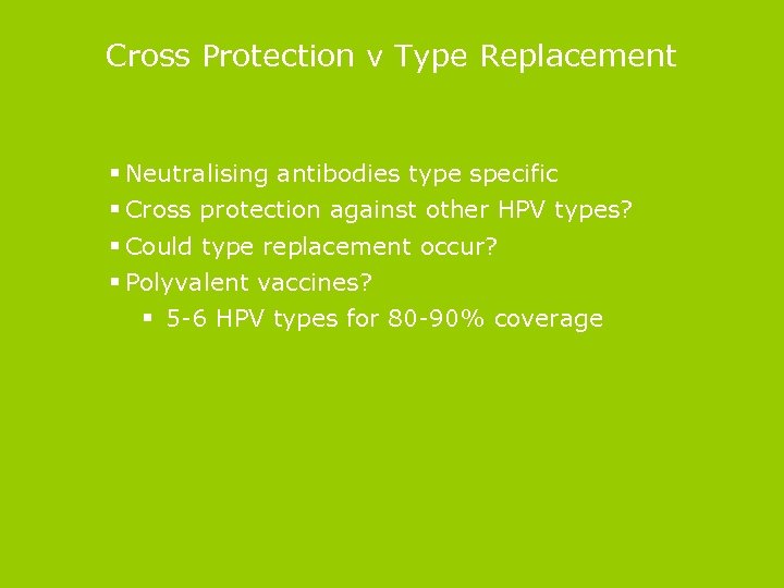 Cross Protection v Type Replacement § Neutralising antibodies type specific § Cross protection against