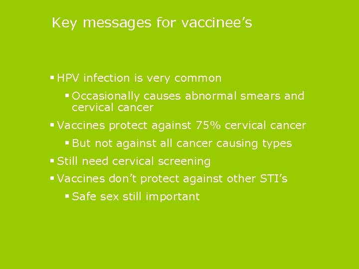 Key messages for vaccinee’s § HPV infection is very common § Occasionally causes abnormal