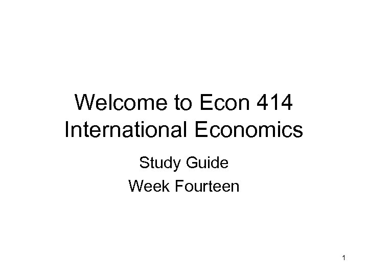 Welcome to Econ 414 International Economics Study Guide Week Fourteen 1 