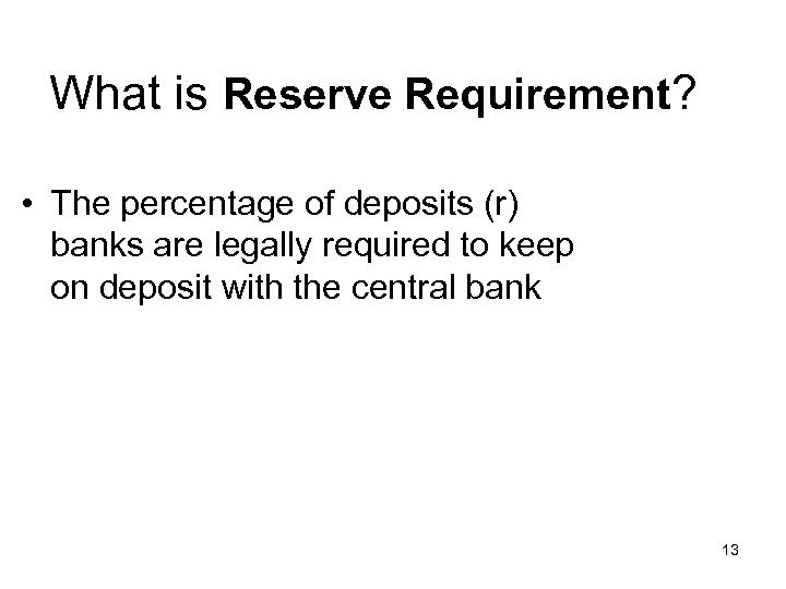 What is Reserve Requirement? • The percentage of deposits (r) banks are legally required