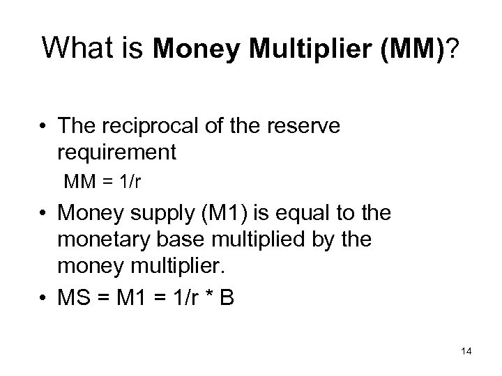 What is Money Multiplier (MM)? • The reciprocal of the reserve requirement MM =
