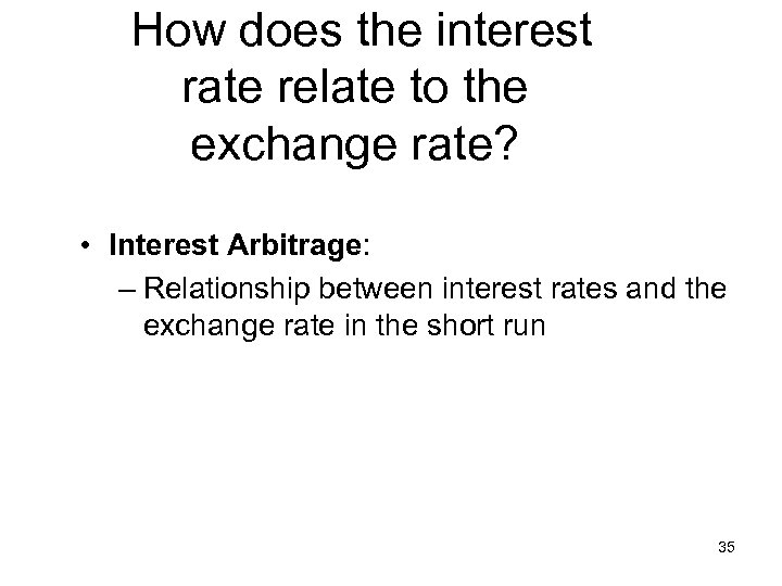 How does the interest rate relate to the exchange rate? • Interest Arbitrage: –